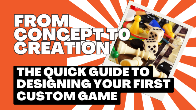 From Concept to Creation The Quick Guide to Designing Your First Custom Game